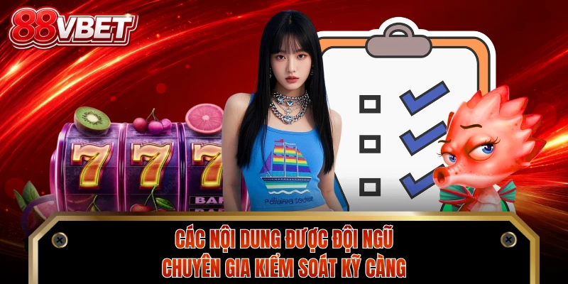 Các nội dung được đội ngũ chuyên gia kiểm soát kỹ càng