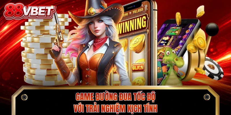 Game Đường Đua Tốc Độ với trải nghiệm kịch tính