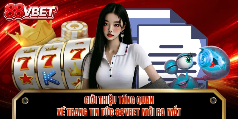 Giới thiệu tổng quan về trang tin tức 88VBET mới ra mắt