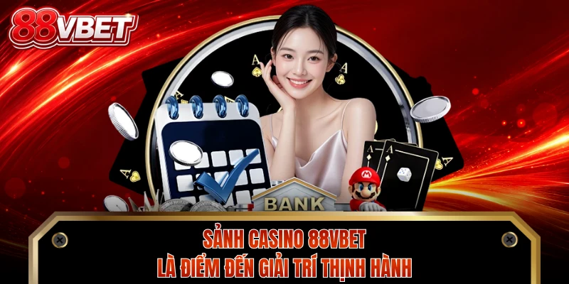 Sảnh casino 88VBET là điểm đến giải trí thịnh hành