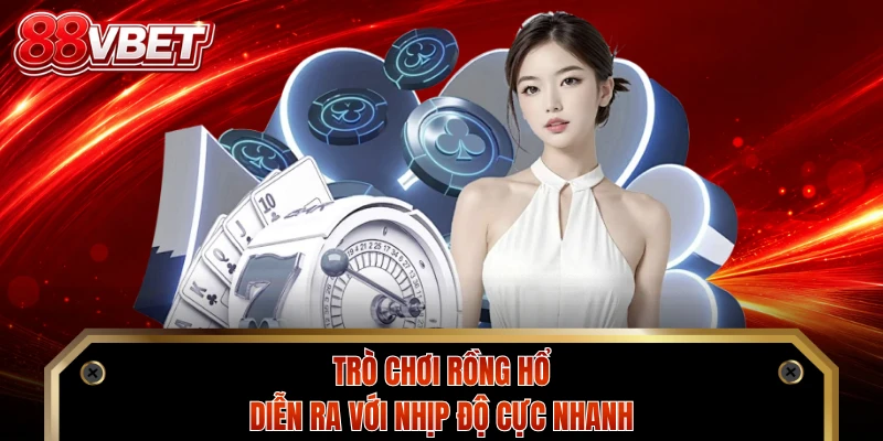 Trò chơi Rồng Hổ diễn ra với nhịp độ cực nhanh
