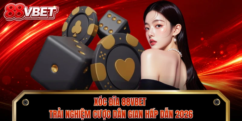 Xóc Đĩa 88VBET - Trải Nghiệm Cược Dân Gian Hấp Dẫn 2026